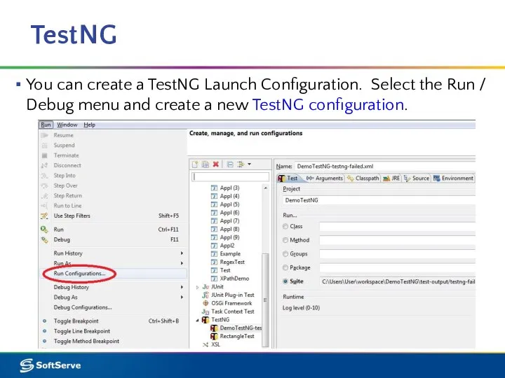 TestNG You can create a TestNG Launch Configuration. Select the Run /