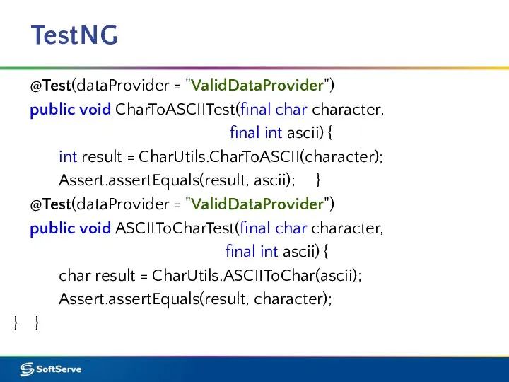 TestNG @Test(dataProvider = "ValidDataProvider") public void CharToASCIITest(final char character, final int ascii)