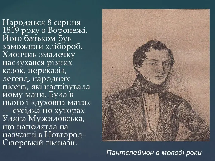 Народився 8 серпня 1819 року в Воронежі. Його батьком був заможний хлібороб.