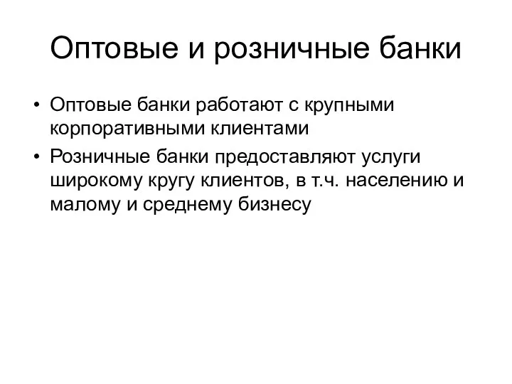 Оптовые и розничные банки Оптовые банки работают с крупными корпоративными клиентами Розничные