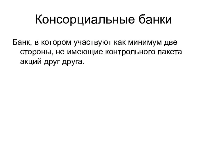 Консорциальные банки Банк, в котором участвуют как минимум две стороны, не имеющие