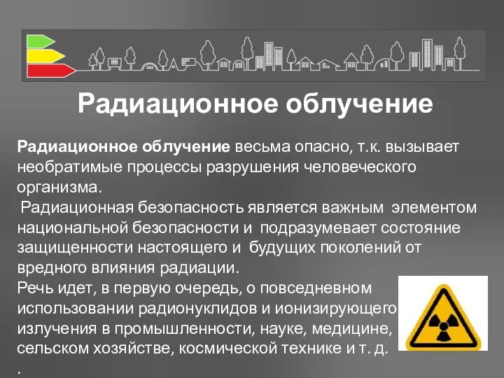 Радиационное облучение Радиационное облучение весьма опасно, т.к. вызывает необратимые процессы разрушения человеческого