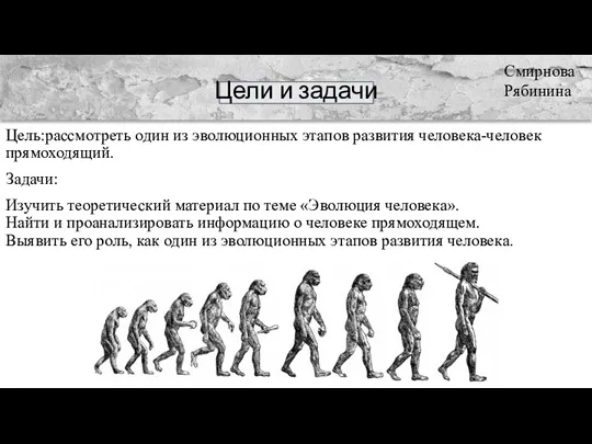 Цели и задачи Цель:рассмотреть один из эволюционных этапов развития человека-человек прямоходящий. Задачи: