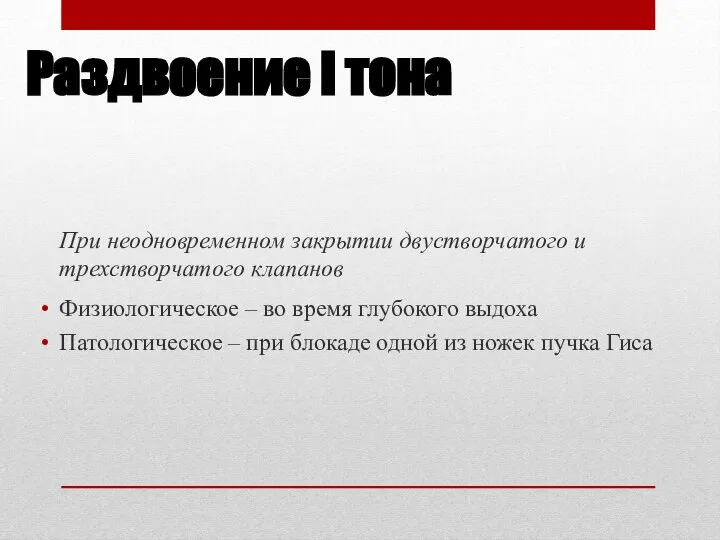 Раздвоение I тона При неодновременном закрытии двустворчатого и трехстворчатого клапанов Физиологическое –