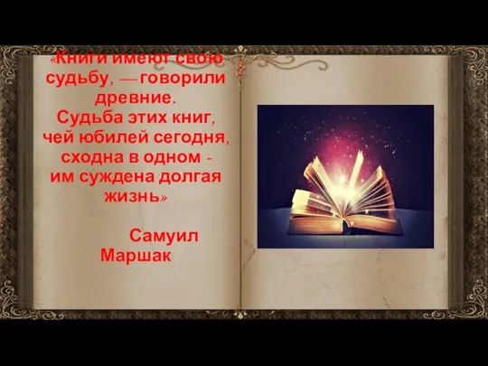 «Книги имеют свою судьбу, — говорили древние. Судьба этих книг, чей юбилей