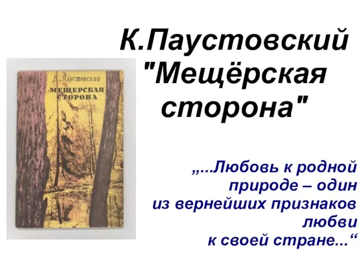 К.Паустовский "Мещёрская сторона" „...Любовь к родной природе – один из вернейших признаков любви к своей стране...“