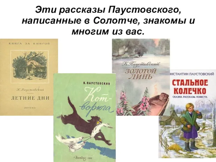 Эти рассказы Паустовского, написанные в Солотче, знакомы и многим из вас.