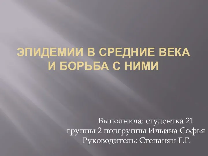 ЭПИДЕМИИ В СРЕДНИЕ ВЕКА И БОРЬБА С НИМИ Выполнила: студентка 21 группы