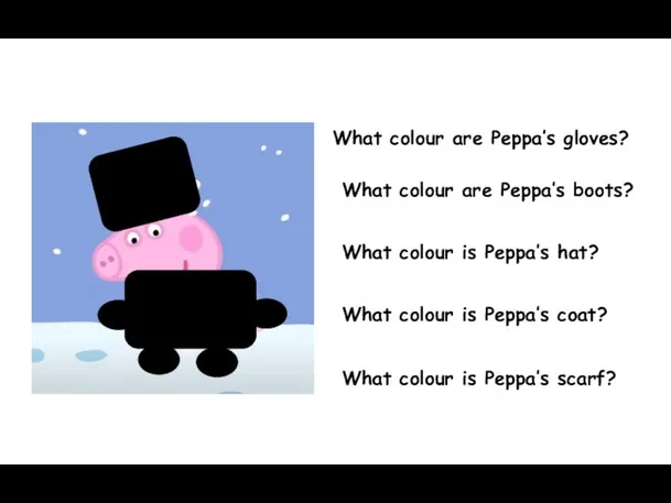 What colour are Peppa’s gloves? What colour are Peppa’s boots? What colour