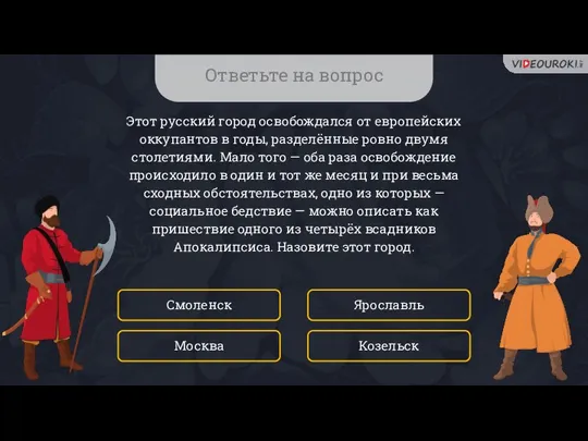 Ответьте на вопрос Этот русский город освобождался от европейских оккупантов в годы,