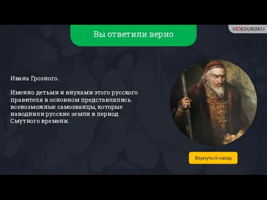 Вы ответили верно Ивана Грозного. Именно детьми и внуками этого русского правителя