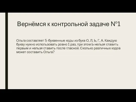 Вернёмся к контрольной задаче №1 Ольга составляет 5-буквенные коды из букв О,