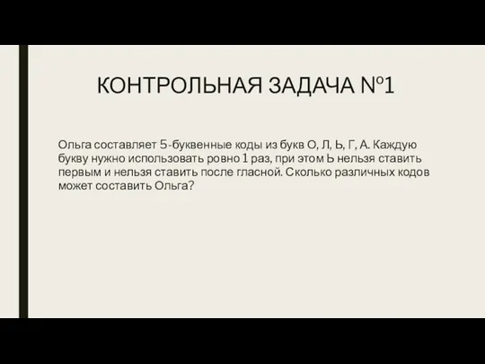 КОНТРОЛЬНАЯ ЗАДАЧА №1 Ольга составляет 5-буквенные коды из букв О, Л, Ь,