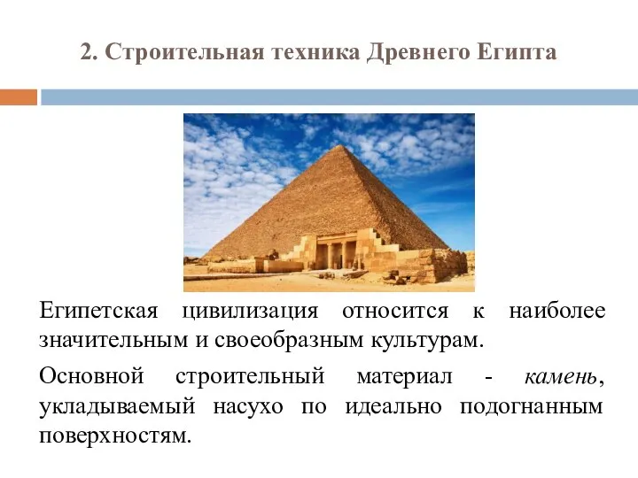 2. Строительная техника Древнего Египта Египетская цивилизация относится к наиболее значительным и