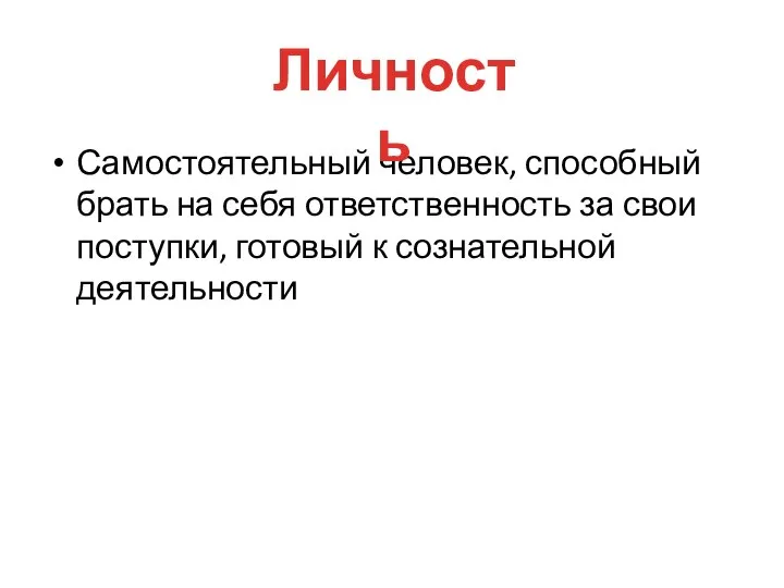 Самостоятельный человек, способный брать на себя ответственность за свои поступки, готовый к сознательной деятельности Личность