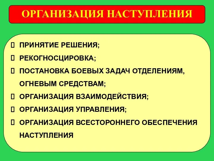 ОРГАНИЗАЦИЯ НАСТУПЛЕНИЯ ПРИНЯТИЕ РЕШЕНИЯ; РЕКОГНОСЦИРОВКА; ПОСТАНОВКА БОЕВЫХ ЗАДАЧ ОТДЕЛЕНИЯМ, ОГНЕВЫМ СРЕДСТВАМ; ОРГАНИЗАЦИЯ