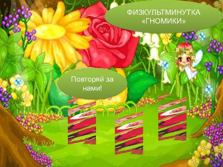 ФИЗКУЛЬТМИНУТКА «ГНОМИКИ» Повторяй за нами!