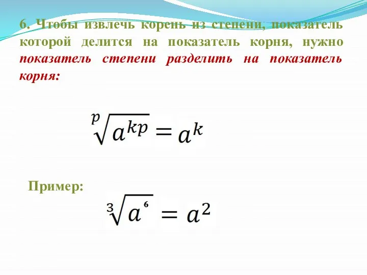 6. Чтобы извлечь корень из степени, показатель которой делится на показатель корня,