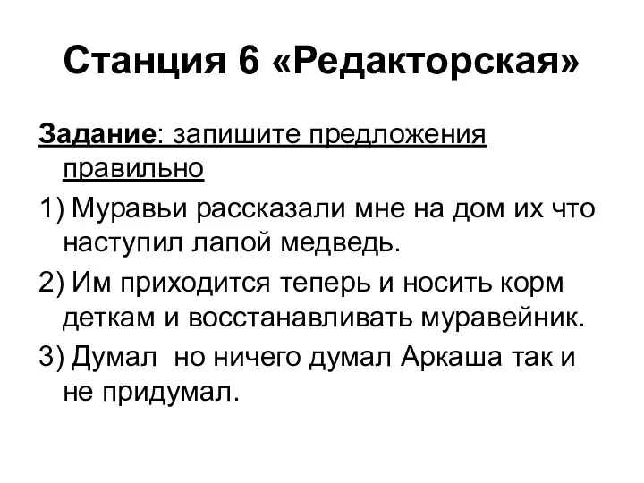 Станция 6 «Редакторская» Задание: запишите предложения правильно 1) Муравьи рассказали мне на