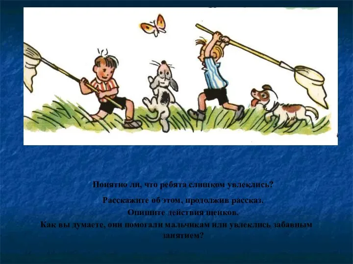 Понятно ли, что ребята слишком увлеклись? Расскажите об этом, продолжив рассказ. Опишите