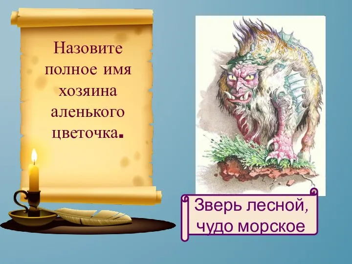 Назовите полное имя хозяина аленького цветочка. Зверь лесной, чудо морское