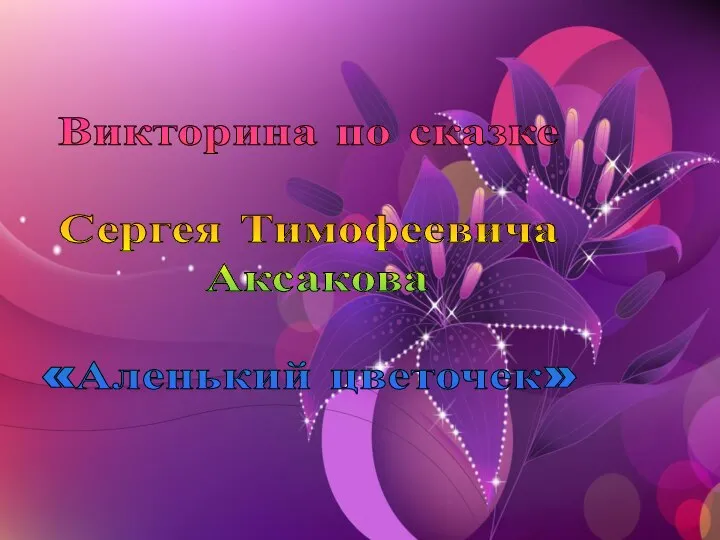 Викторина по сказке Сергея Тимофеевича Аксакова «Аленький цветочек»