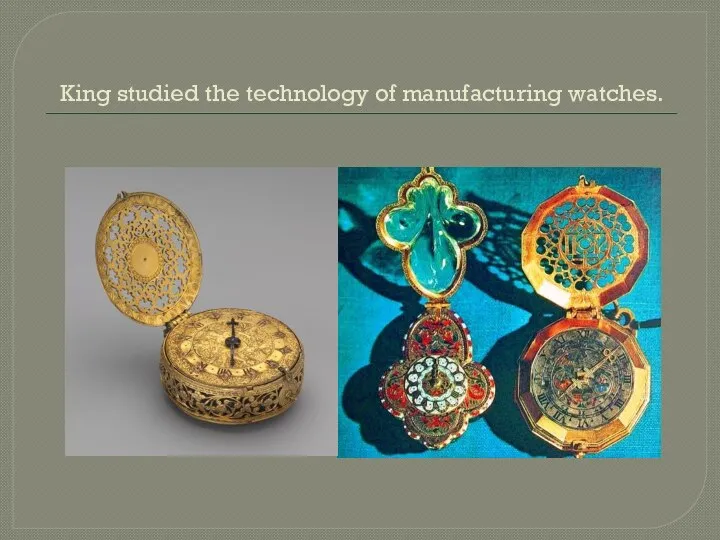 King studied the technology of manufacturing watches.