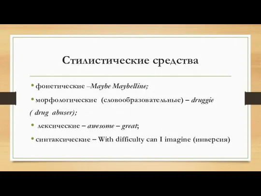 Стилистические средства фонетические –Maybe Maybelline; морфологические (словообразовательные) – druggie ( drug abuser);