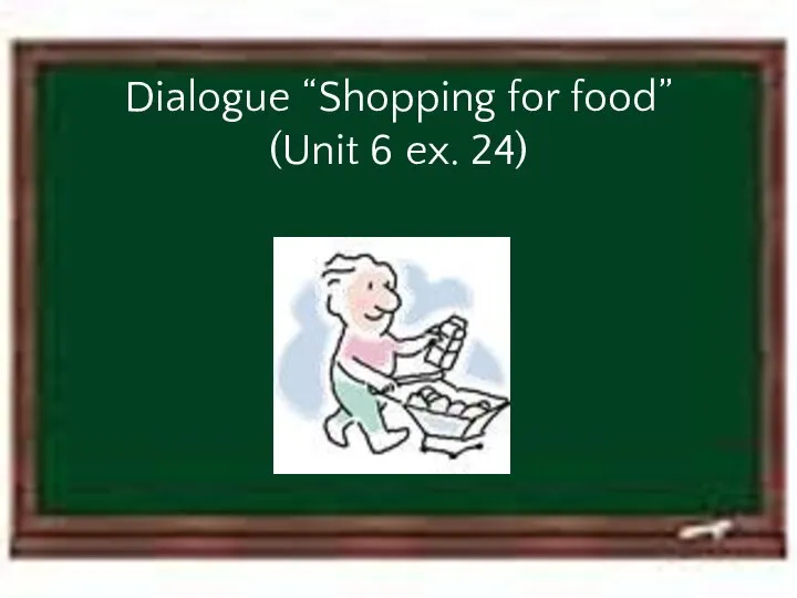 Dialogue “Shopping for food” (Unit 6 ex. 24)