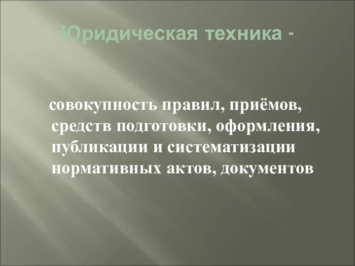 Юридическая техника - совокупность правил, приёмов, средств подготовки, оформления, публикации и систематизации нормативных актов, документов