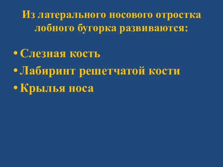 Из латерального носового отростка лобного бугорка развиваются: Слезная кость Лабиринт решетчатой кости Крылья носа