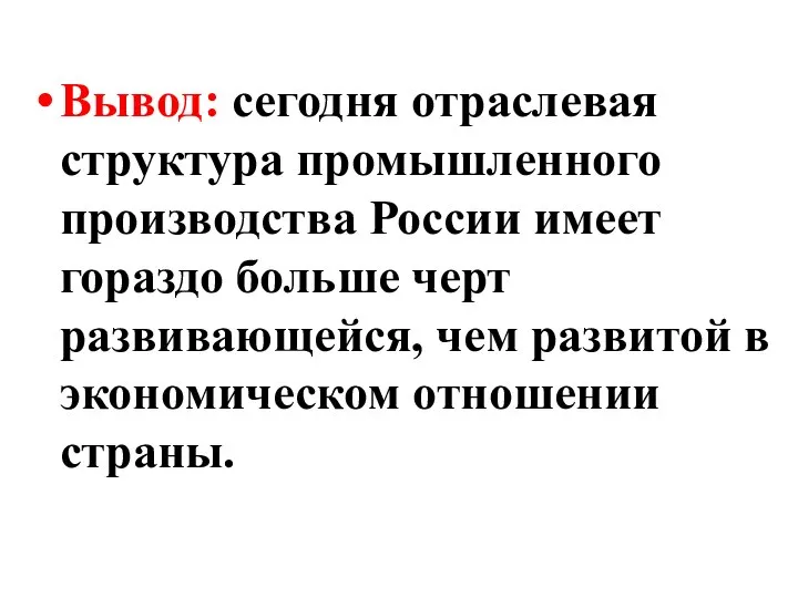 Вывод: сегодня отраслевая структура промышленного производства России имеет гораздо больше черт развивающейся,