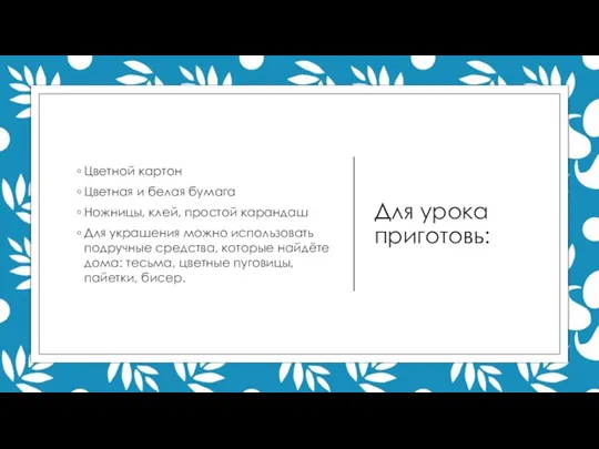 Для урока приготовь: Цветной картон Цветная и белая бумага Ножницы, клей, простой