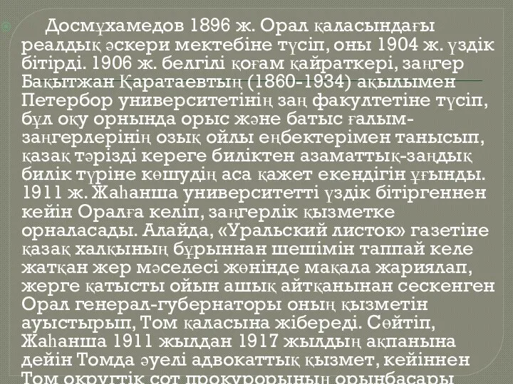 Досмұхамедов 1896 ж. Орал қаласындағы реалдық әскери мектебіне түсіп, оны 1904 ж.