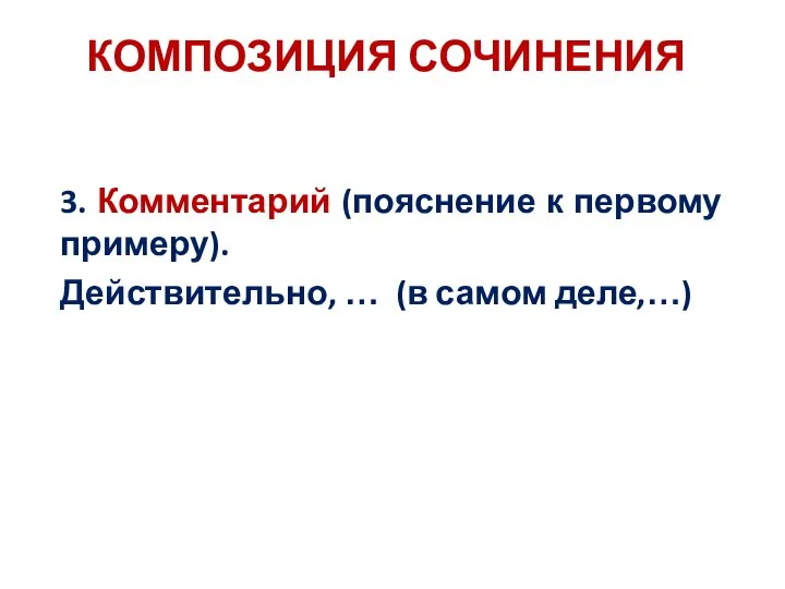 3. Комментарий (пояснение к первому примеру). Действительно, … (в самом деле,…) КОМПОЗИЦИЯ СОЧИНЕНИЯ