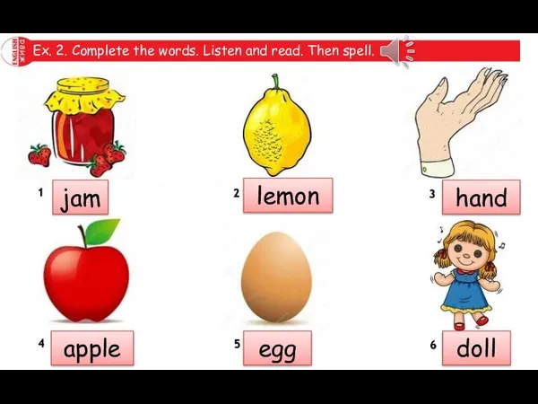 Ex. 2. Complete the words. Listen and read. Then spell. jam lemon hand apple egg doll