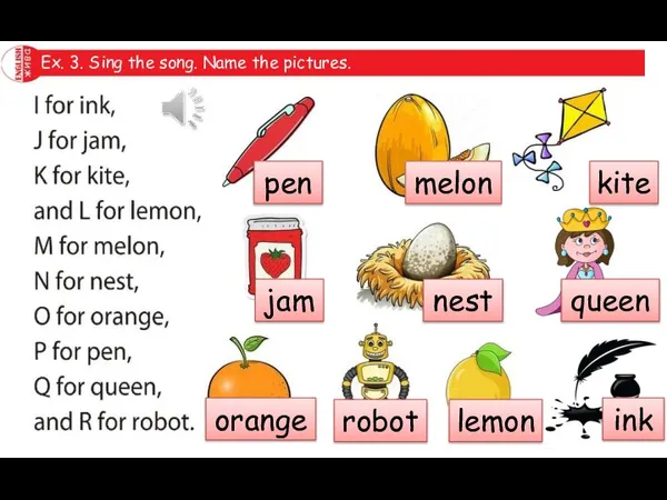 Ex. 3. Sing the song. Name the pictures. pen melon kite jam