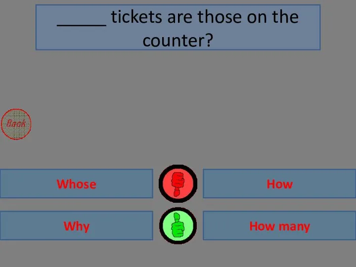 Why How many Whose How _____ tickets are those on the counter?