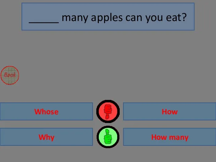 How many Why Whose How _____ many apples can you eat?