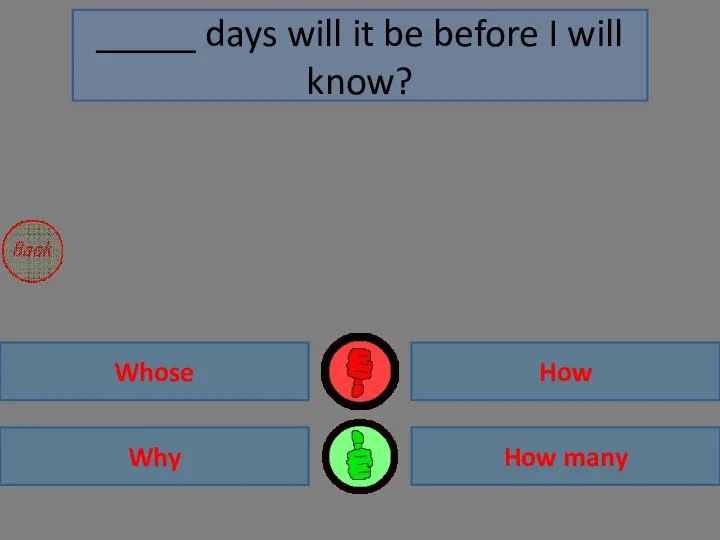 How many Why Whose How _____ days will it be before I will know?