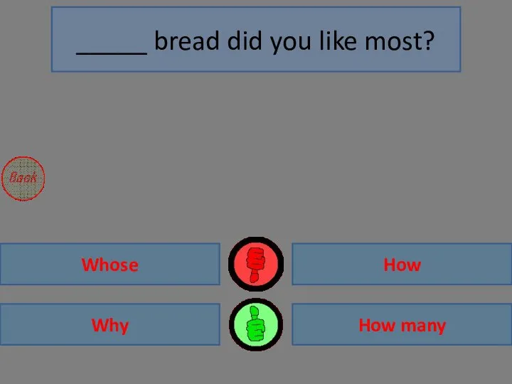 Why How many Whose How _____ bread did you like most?