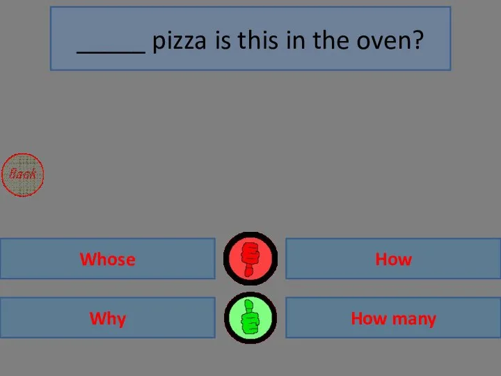 Whose Why How many How _____ pizza is this in the oven?