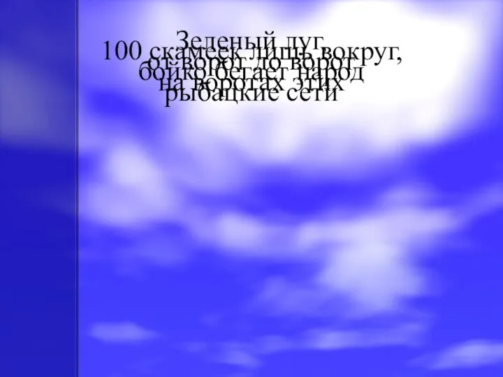 Зеленый луг, 100 скамеек лишь вокруг, от ворот до ворот бойко бегает