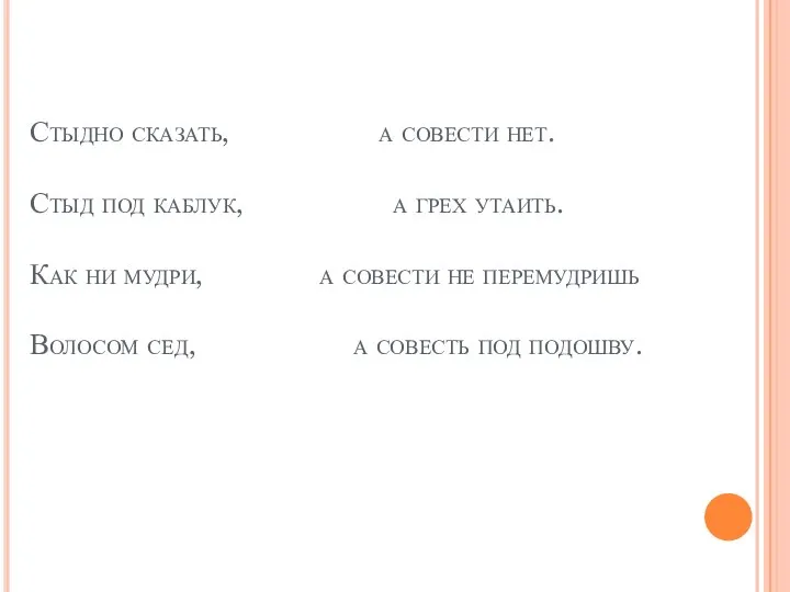 Стыдно сказать, а совести нет. Стыд под каблук, а грех утаить. Как