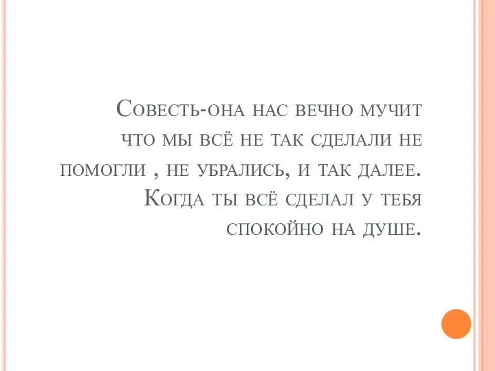 Совесть-она нас вечно мучит что мы всё не так сделали не помогли