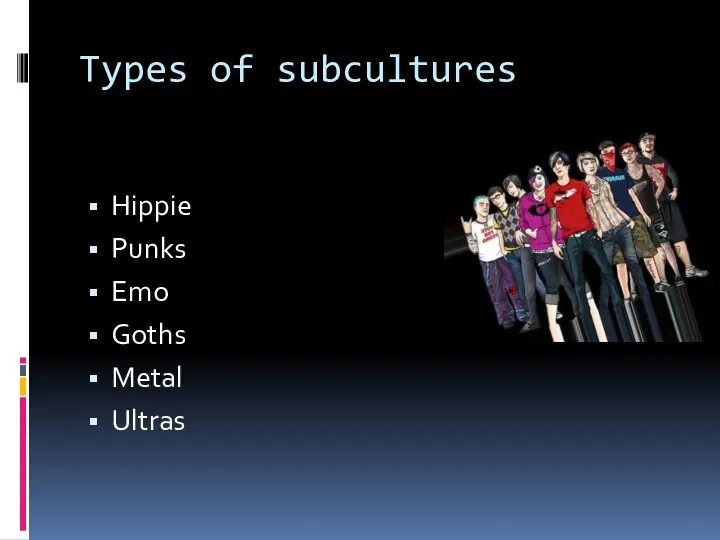 Types of subcultures Hippie Punks Emo Goths Metal Ultras