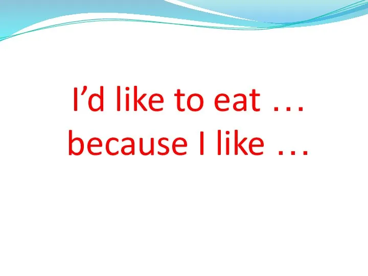 I’d like to eat … because I like …
