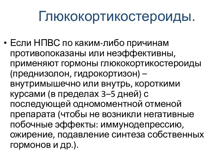 Глюкокортикостероиды. Если НПВС по каким-либо причинам противопоказаны или неэффективны, применяют гормоны глюкокортикостероиды