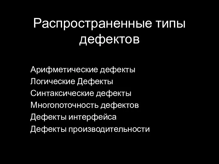 Распространенные типы дефектов Арифметические дефекты Логические Дефекты Синтаксические дефекты Многопоточность дефектов Дефекты интерфейса Дефекты производительности