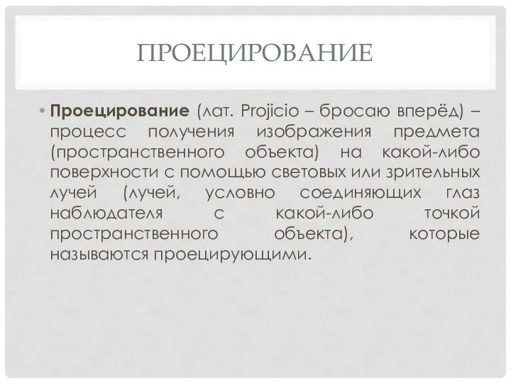 ПРОЕЦИРОВАНИЕ Проецирование (лат. Projicio – бросаю вперёд) – процесс получения изображения предмета